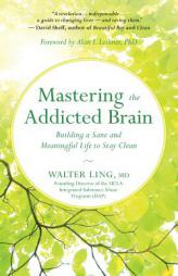 Mastering the Addicted Brain: Building a Sane and Meaningful Life After Getting Clean by Walter Ling Paperback Book