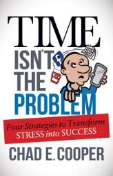 Time Isn't the Problem You Are: Four Strategies to Transform Stress Into Success by Chad E. Cooper Paperback Book