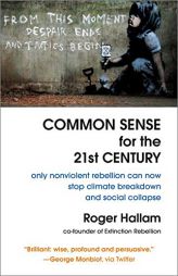Common Sense for the 21st Century: Only Nonviolent Rebellion Can Now Stop Climate Breakdown and Social Collapse by Roger Hallam Paperback Book