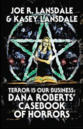 Terror Is Our Business: Dana Roberts' Casebook of Horrors by Joe R. Lansdale Paperback Book