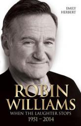 Robin Williams: When the Laughter Stops 1951–2014 by Emily Herbert Paperback Book