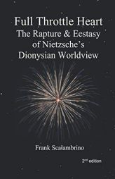 Full Throttle Heart: The Rapture & Ecstasy of Nietzsche's Dionysian Worldview by Friedrich Wilhelm Nietzsche Paperback Book