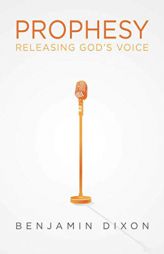 Prophesy: Releasing God's Voice by Benjamin Dixon Paperback Book