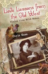 Love Lessons from the Old West: Wisdom from Wild Women by Chris Enss Paperback Book
