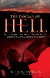 The Dogma of Hell: Illustrated by Facts Taken from Profane and Sacred History by Sj Schouppe Paperback Book