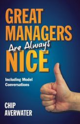 Great Managers Are Always Nice: Including Model Conversations by Chip Averwater Paperback Book