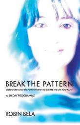 Break The Pattern: Connecting To The Power Within To Create The Life You Want by MS Robin Bela Paperback Book