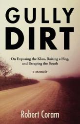 Gully Dirt: On Exposing the Klan, Raising a Hog, and Escaping the South by Robert Coram Paperback Book