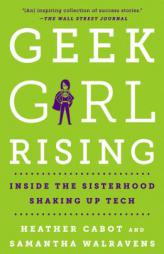 Geek Girl Rising: Inside the Sisterhood Shaking Up Tech by Heather Cabot Paperback Book