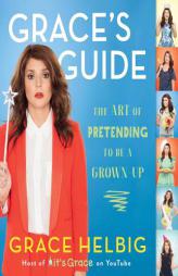 Grace's Guide: The Art of Pretending to Be a Grown-Up by Grace Helbig Paperback Book