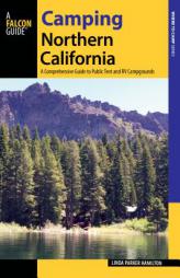 Camping Northern California: A Comprehensive Guide to Public Tent and RV Campgrounds by Linda Hamilton Paperback Book