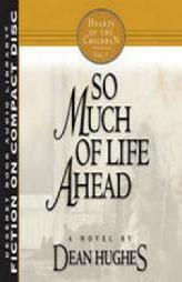 So Much of Life Ahead (Hearts of the Children, Vol. 5) by Dean Hughes Paperback Book