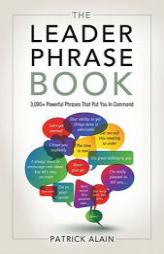The Leader Phrase Book: 3000+ Powerful Phrases That Put You in Command by Patrick Alain Paperback Book