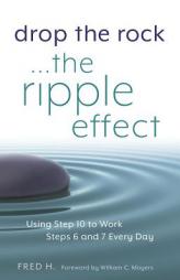 Drop the Rock--The Ripple Effect: Using Step 10 to Work Steps 6 and 7 Every Day by Fred H Paperback Book