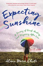 Expecting Sunshine: A Journey of Grief, Healing, and Pregnancy after Loss, 2nd edition by Alexis Marie Chute Paperback Book