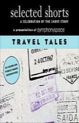 Selected Shorts: Travel Tales (Selected Shorts series) by Symphony Space Paperback Book