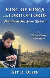 King of Kings and Lord of Lords Heralding His Soon Return by Kit Olsen Paperback Book
