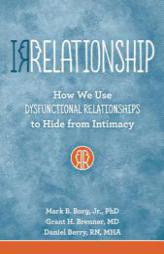 Irrelationships: How We Use Dysfunctional Relationships to Hide from Intimacy by Mark B. Borg Paperback Book