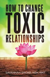 How To Change Toxic Relationships: handling narcissistic personalities with ease by Savannah Smoke Paperback Book