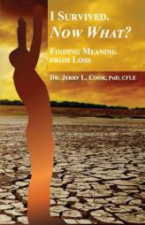 I Survived. Now What?: Finding Meaning From Loss. by Jerry L. Cook Paperback Book