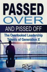 Passed Over and Pissed Off: The Overlooked Leadership Talents of Generation X by Mia Mulrennan Psyd Paperback Book