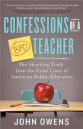 Confessions of a Bad Teacher: The Shocking Truth from the Front Lines of American Public Education by John Owens Paperback Book