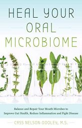 Heal Your Oral Microbiome: Balance and Repair your Mouth Microbes to Improve Gut Health, Reduce Inflammation and Fight Disease by Cass Nelson-Dooley Paperback Book