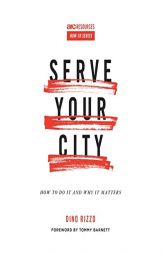 Serve Your City: How To Do It and Why It Matters (Arc Resources How-to Series) by Dino Rizzo Paperback Book