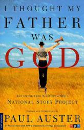 I Thought My Father Was God: And Other True Tales from NPR's National Story Project by Paul Auster Paperback Book