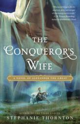 The Conqueror's Wife: A Novel of Alexander the Great by Stephanie Thornton Paperback Book