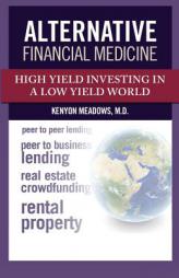Alternative Financial Medicine: High Yield Investing in a Low Yield World by Kenyon Meadows M. D. Paperback Book