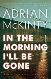 In the Morning I'll Be Gone: A Detective Sean Duffy Novel (The Sean Duffy Series) by Adrian McKinty Paperback Book