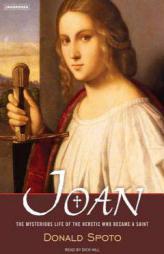 Joan: The Mysterious Life of the Heretic Who Became a Saint by Donald Spoto Paperback Book