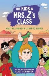 The Kids in Mrs. Z's Class: Wyatt Hill Brings a Lizard to School by Eliot Schrefer Paperback Book