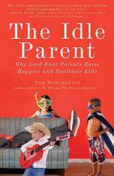 The Idle Parent: Why Laid-Back Parents Raise Happier and Healthier Kids by Tom Hodgkinson Paperback Book