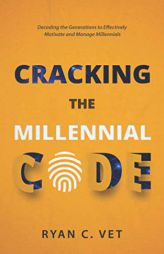 Cracking the Millennial Code: Decoding the Generations to Effectively Motivate and Manage Millennials by Ryan C. Vet Paperback Book
