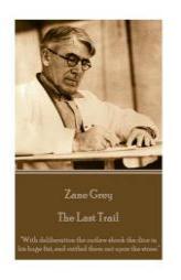 Zane Grey - The Last Trail: With Deliberation the Outlaw Shook the Dice in His Huge Fist, and Rattled Them Out Upon the Stone. by Zane Grey Paperback Book