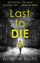 Last to Die: A gripping psychological thriller not for the faint hearted by Arlene Hunt Paperback Book
