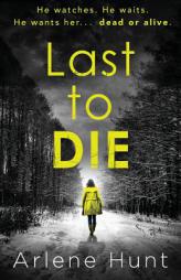 Last to Die: A gripping psychological thriller not for the faint hearted by Arlene Hunt Paperback Book