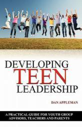 Developing Teen Leadership: A Practical Guide for  Youth Group Advisors, Teachers and Parents by Dan Appleman Paperback Book