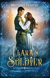 Clara's Soldier: A Retelling of the Nutcracker by Brittany Fichter Paperback Book