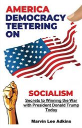 America, Democracy Teetering on Socialism: Secrets to Winning the War with President Donald Trump by Elizabeth Mimsy Adkins Paperback Book