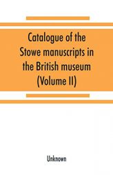 Catalogue of the Stowe manuscripts in the British museum (Volume II) by Unknown Paperback Book