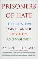 Prisoners of Hate: The Cognitive Basis of Anger, Hostility, and Violence by Aaron T. Beck Paperback Book