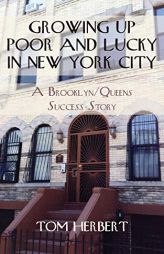Growing Up  Poor and Lucky  in New York City: A Brooklyn/Queens  Success Story by Tom Herbert Paperback Book