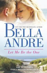 Let Me Be The One (The Sullivans) by Bella Andre Paperback Book