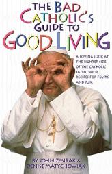 The Bad Catholic's Guide to Good Living by John Zmirak Paperback Book