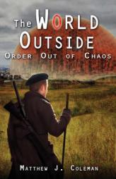 The World Outside: Order Out of Chaos (Volume 1) by Matthew J. Coleman Paperback Book