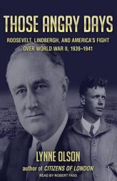 Those Angry Days: Roosevelt, Lindbergh, and America's Fight over World War II, 1939-1941 by Lynne Olson Paperback Book