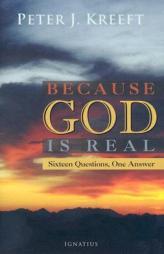 Because God Is Real: Sixteen Questions, One Answer by Peter Kreeft Paperback Book
